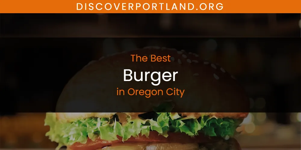 Oregon City's Best Burger [Updated 2025]