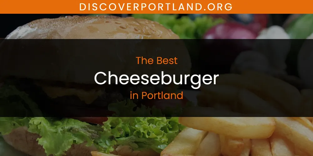 Portland's Best Cheeseburger [Updated 2025]