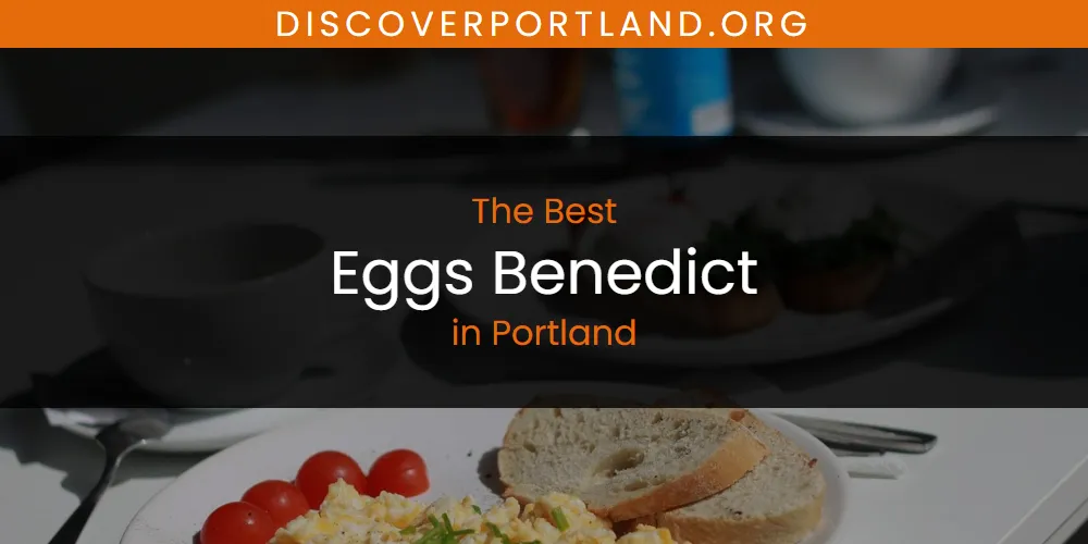 Portland's Best Eggs Benedict [Updated 2025]