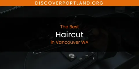 Vancouver WA's Best Haircut