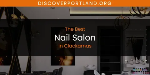Best Nail Salon in Clackamas: Ultimate Guide