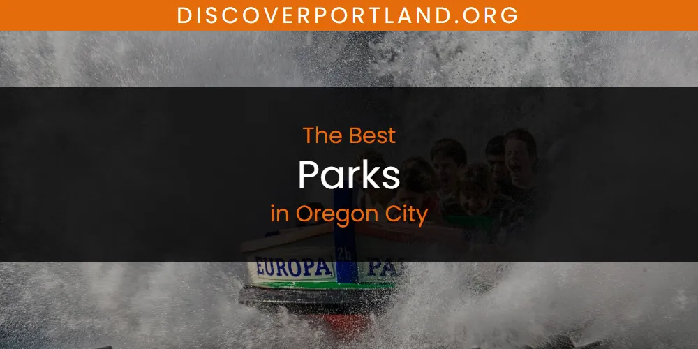 Best Parks in Oregon City: Our Expert Picks for 2026
