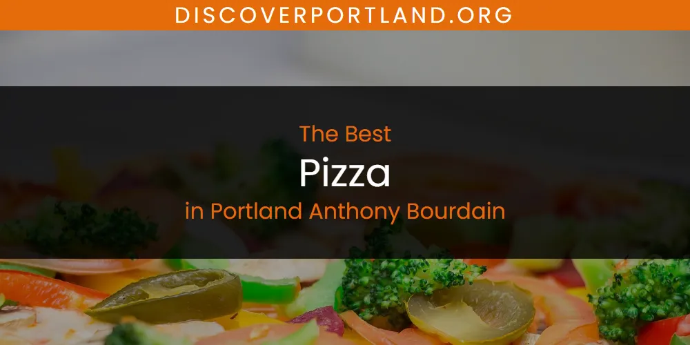 Best Pizza in Portland Anthony Bourdain: Ultimate Guide